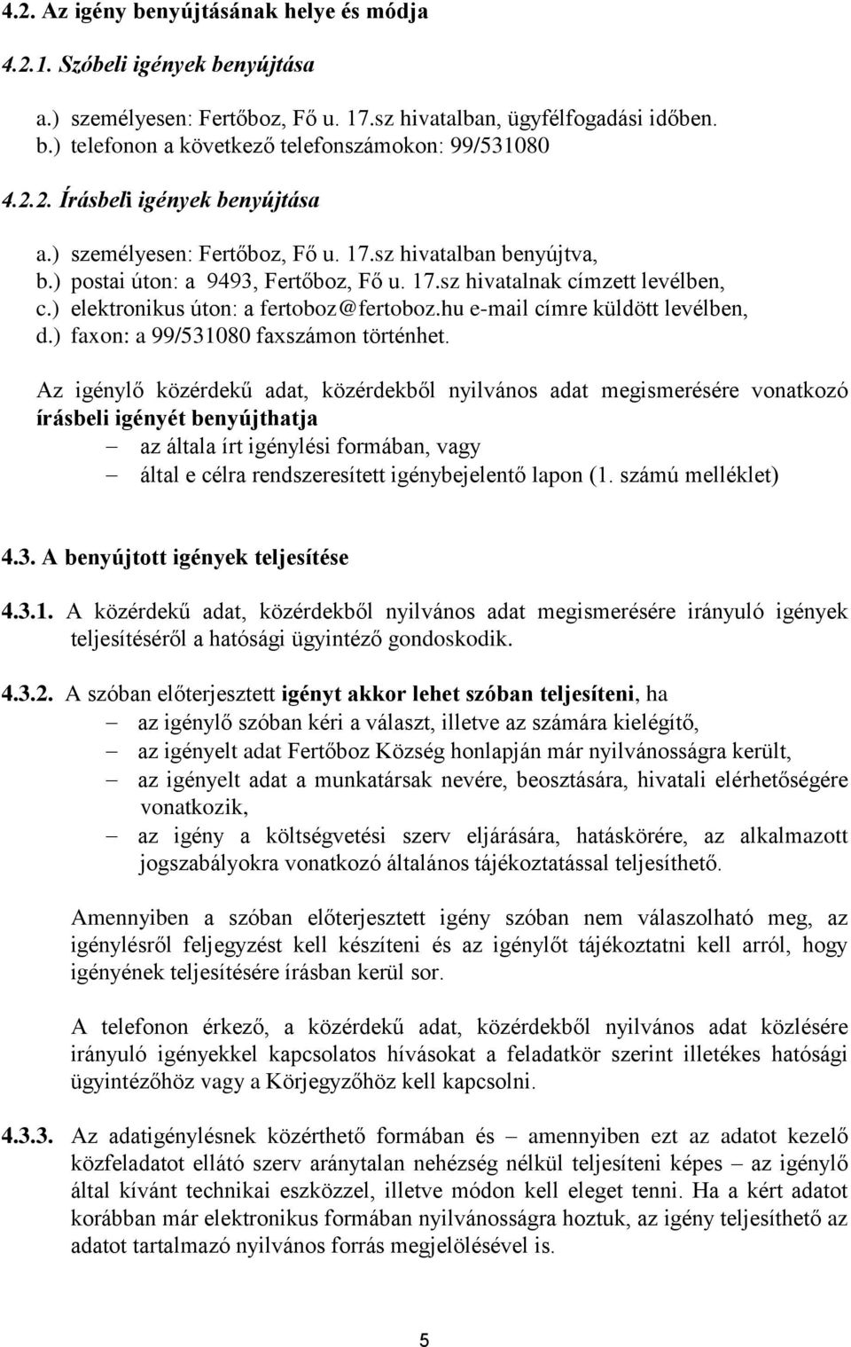 ) elektronikus úton: a fertoboz@fertoboz.hu e-mail címre küldött levélben, d.) faxon: a 99/531080 faxszámon történhet.