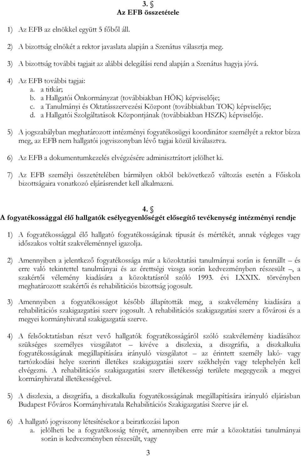 a Tanulmányi és Oktatásszervezési Központ (továbbiakban TOK) képviselője; d. a Hallgatói Szolgáltatások Központjának (továbbiakban HSZK) képviselője.