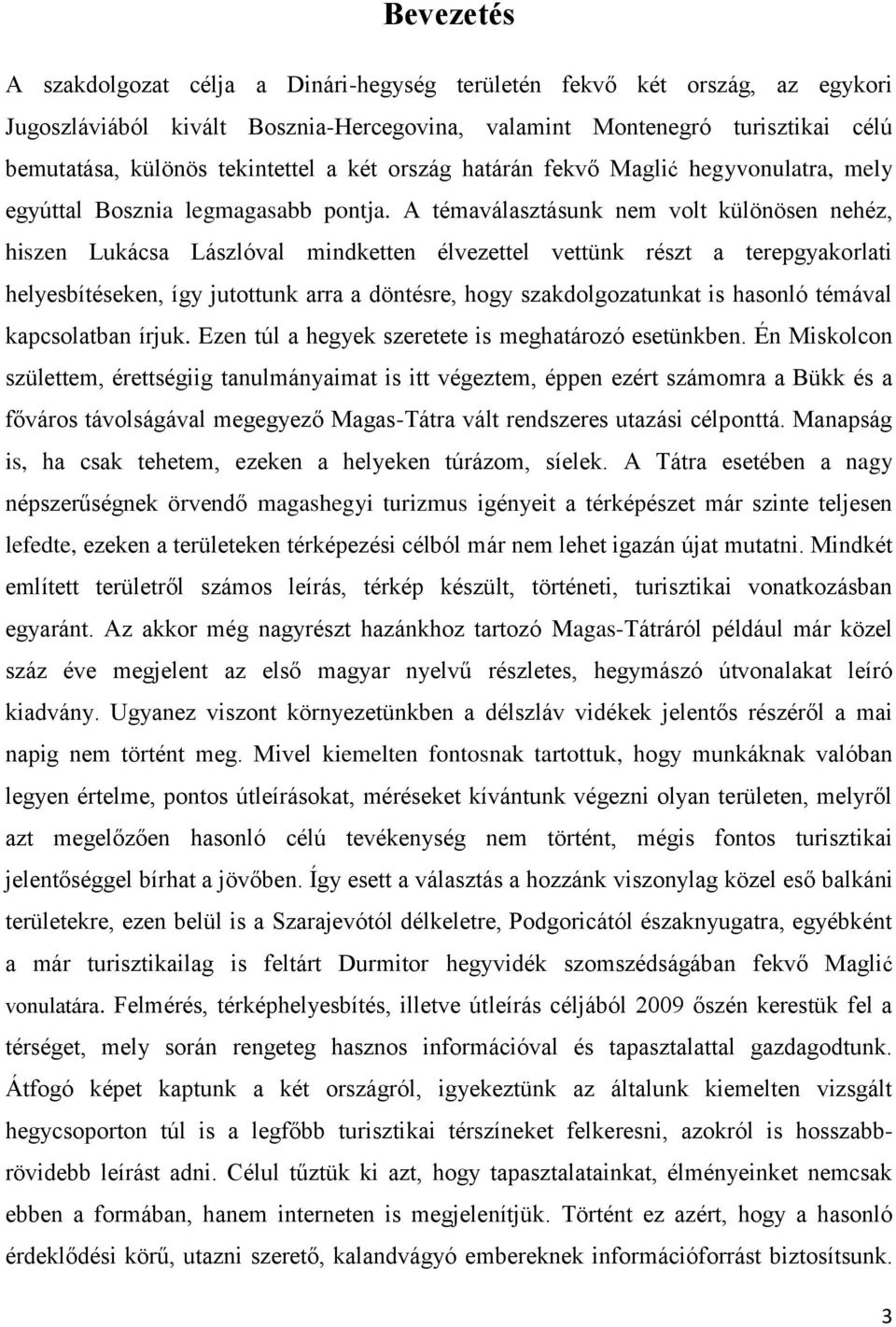 A témaválasztásunk nem volt különösen nehéz, hiszen Lukácsa Lászlóval mindketten élvezettel vettünk részt a terepgyakorlati helyesbítéseken, így jutottunk arra a döntésre, hogy szakdolgozatunkat is