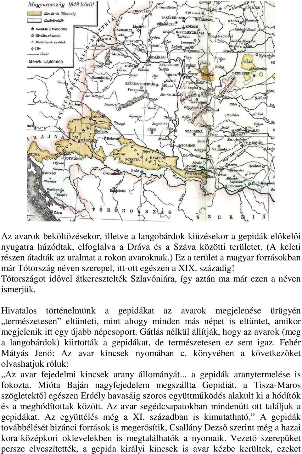 Hivatalos történelmünk a gepidákat az avarok megjelenése ürügyén természetesen eltünteti, mint ahogy minden más népet is eltüntet, amikor megjelenik itt egy újabb népcsoport.