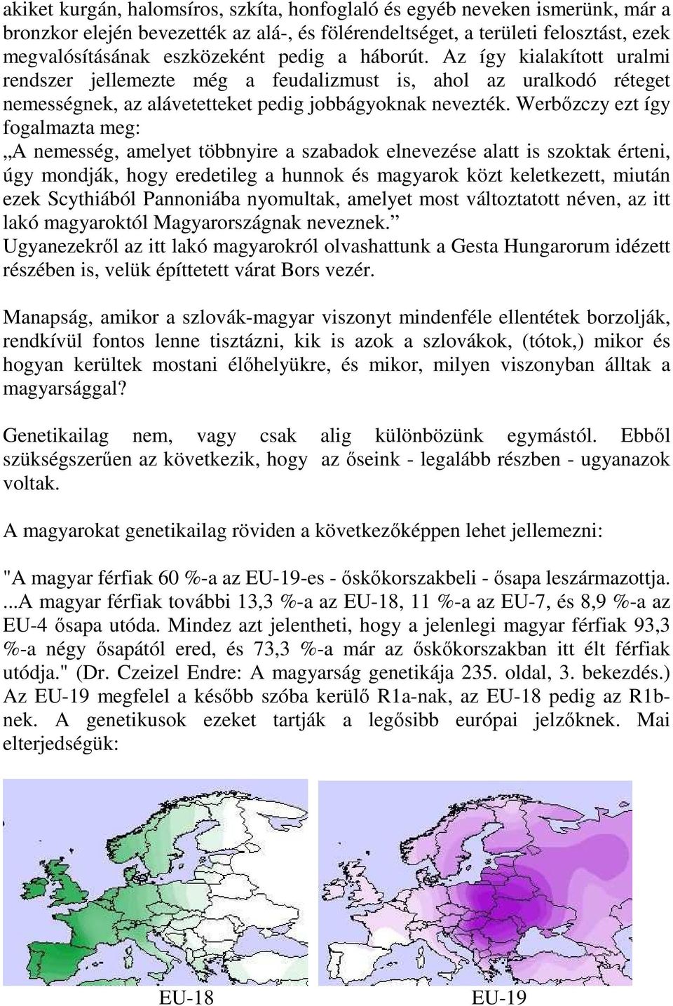 Werbőzczy ezt így fogalmazta meg: A nemesség, amelyet többnyire a szabadok elnevezése alatt is szoktak érteni, úgy mondják, hogy eredetileg a hunnok és magyarok közt keletkezett, miután ezek