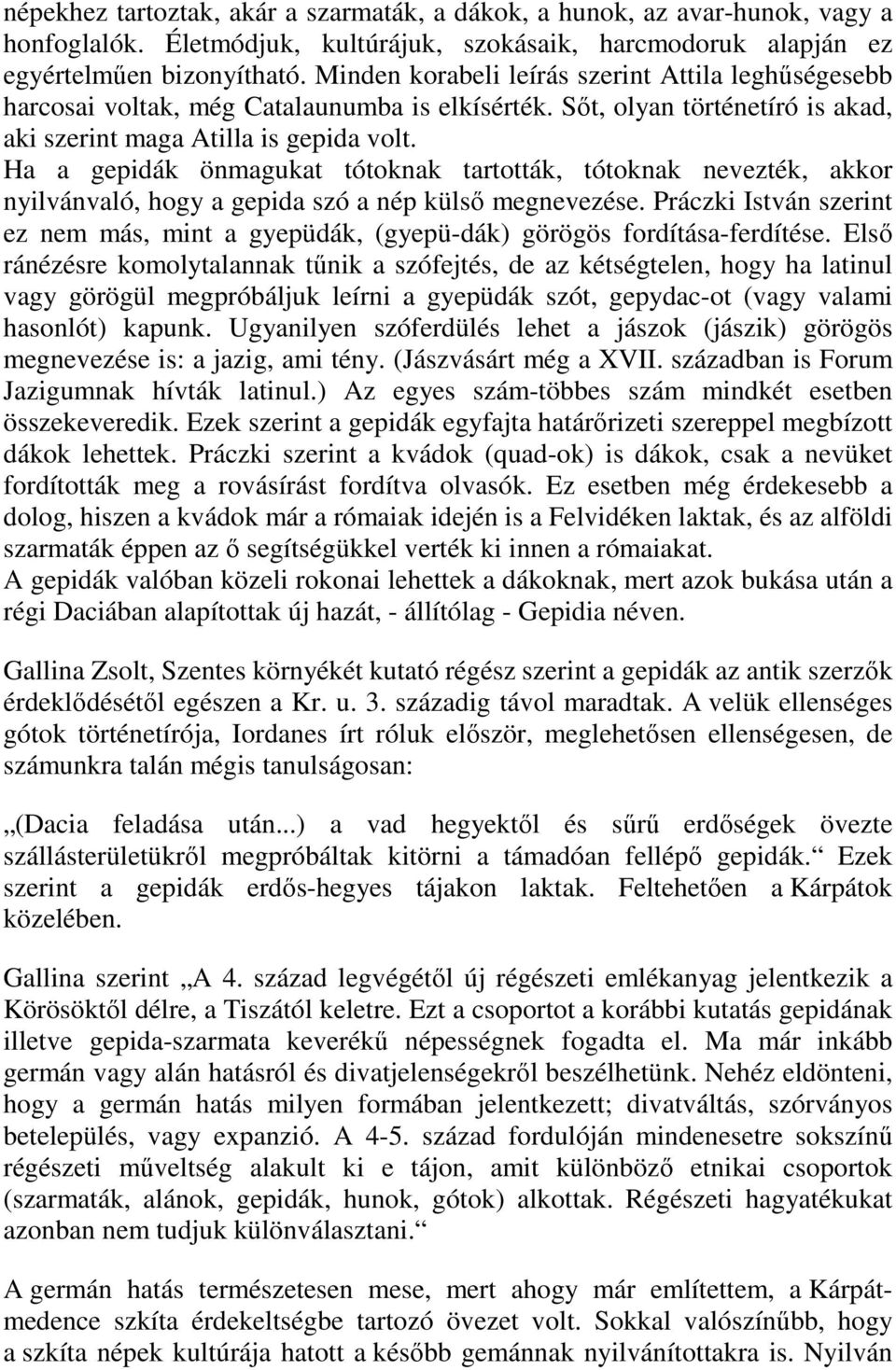 Ha a gepidák önmagukat tótoknak tartották, tótoknak nevezték, akkor nyilvánvaló, hogy a gepida szó a nép külső megnevezése.