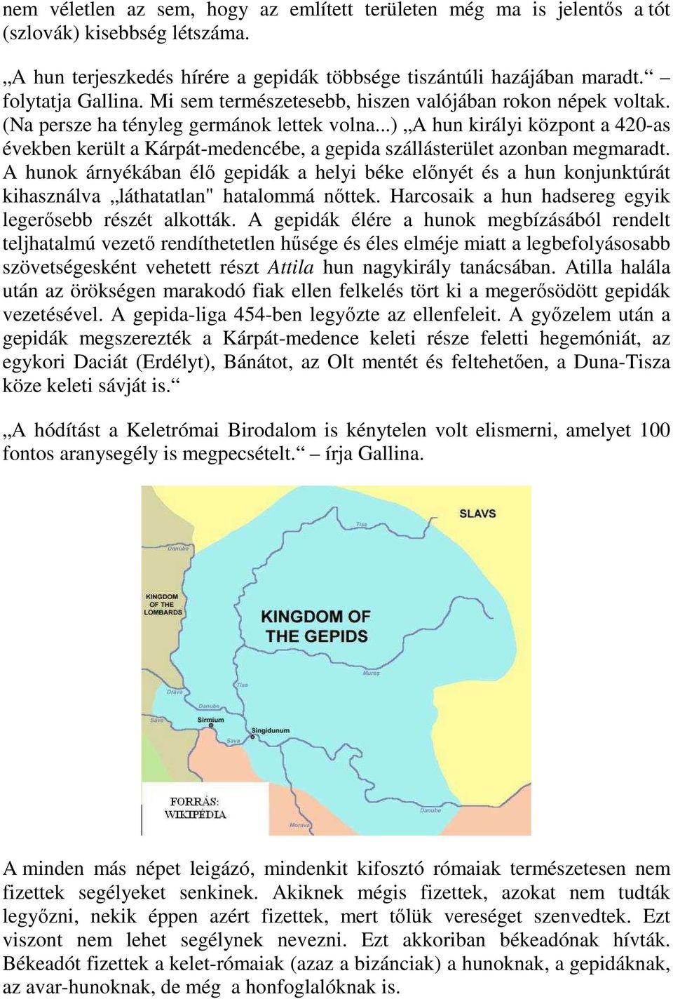 ..) A hun királyi központ a 420-as években került a Kárpát-medencébe, a gepida szállásterület azonban megmaradt.