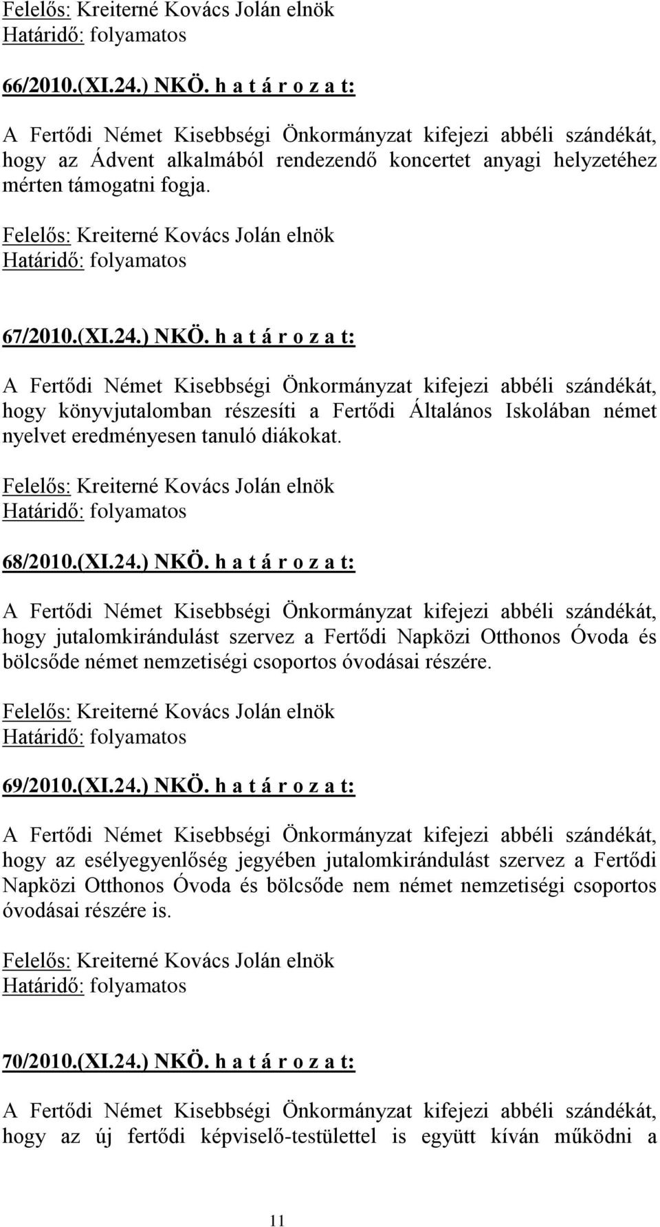 h a t á r o z a t: hogy jutalomkirándulást szervez a Fertődi Napközi Otthonos Óvoda és bölcsőde német nemzetiségi csoportos óvodásai részére. 69/2010.(XI.24.) NKÖ.