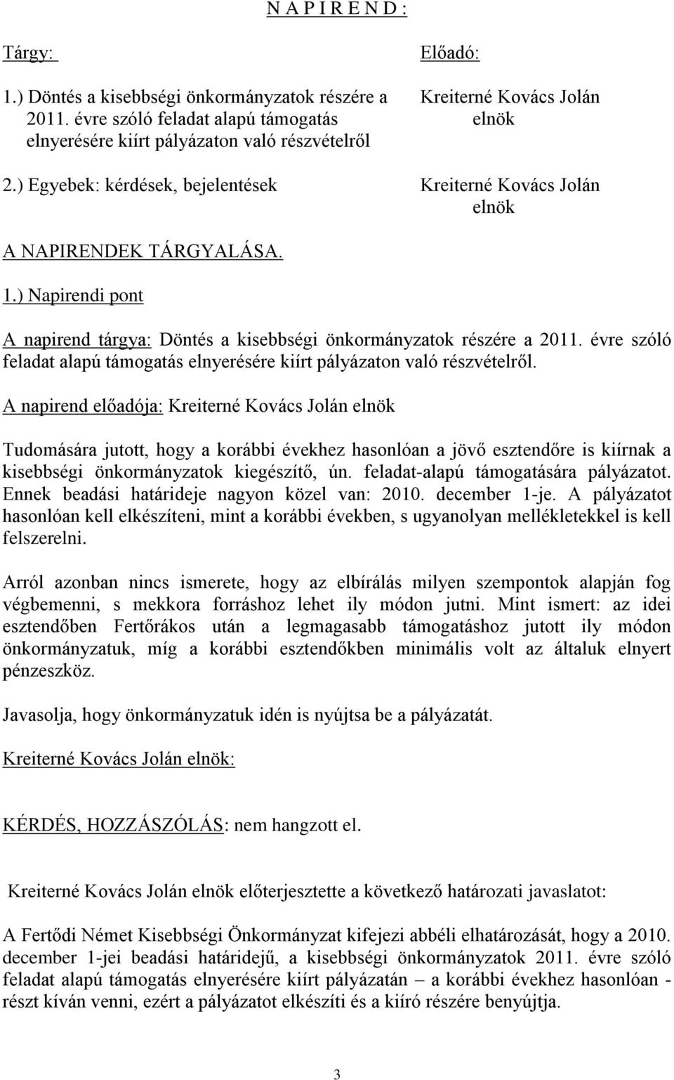 ) Napirendi pont A napirend tárgya: Döntés a kisebbségi önkormányzatok részére a 2011. évre szóló feladat alapú támogatás elnyerésére kiírt pályázaton való részvételről.