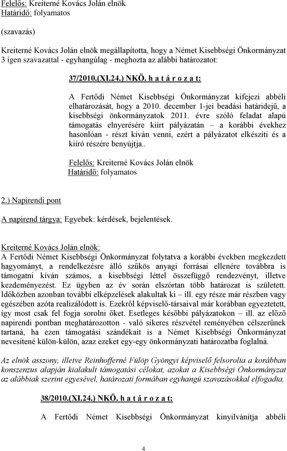 évre szóló feladat alapú támogatás elnyerésére kiírt pályázatán a korábbi évekhez hasonlóan - részt kíván venni, ezért a pályázatot elkészíti és a kiíró részére benyújtja.. 2.