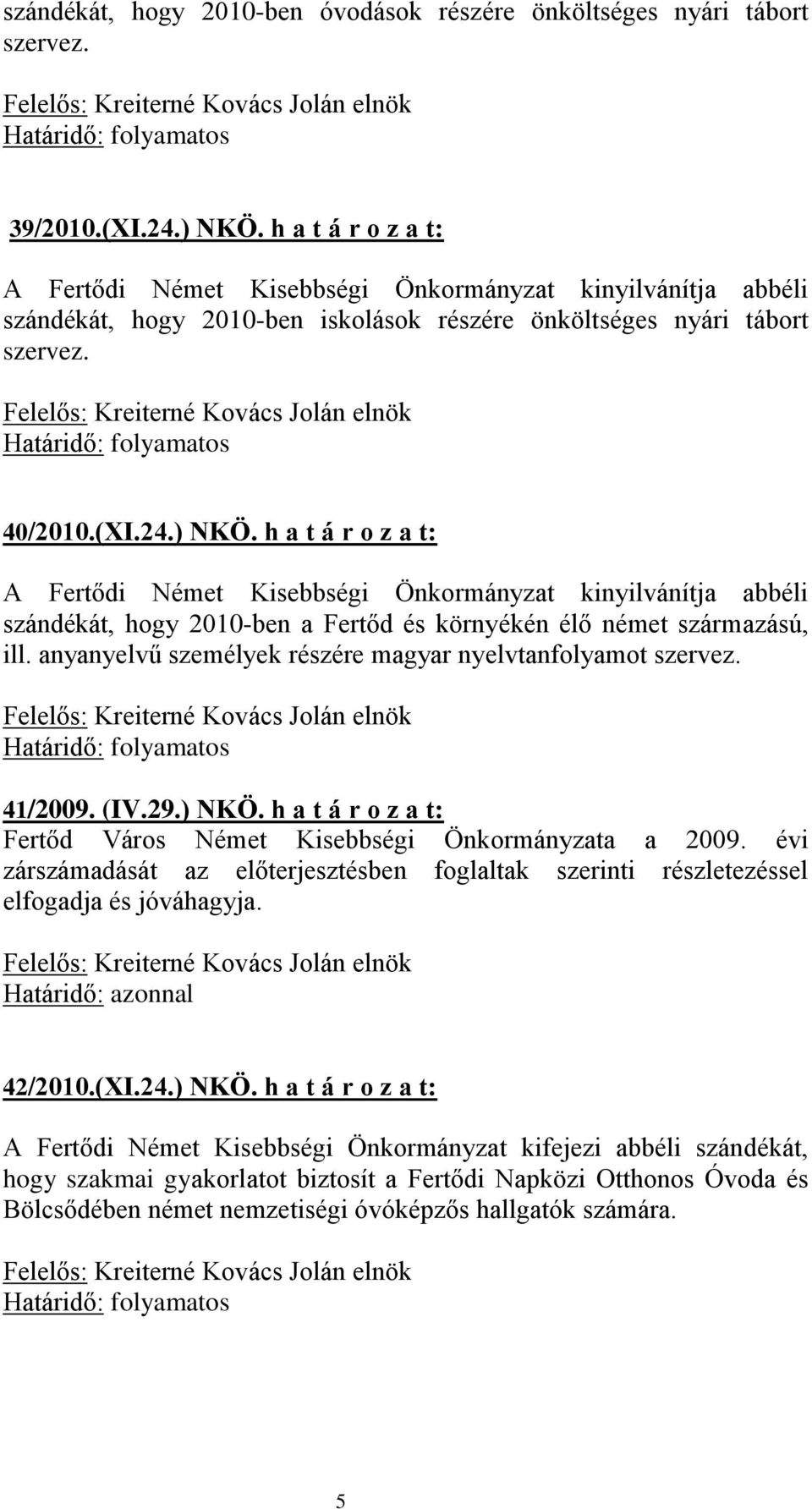 h a t á r o z a t: A Fertődi Német Kisebbségi Önkormányzat kinyilvánítja abbéli szándékát, hogy 2010-ben a Fertőd és környékén élő német származású, ill.