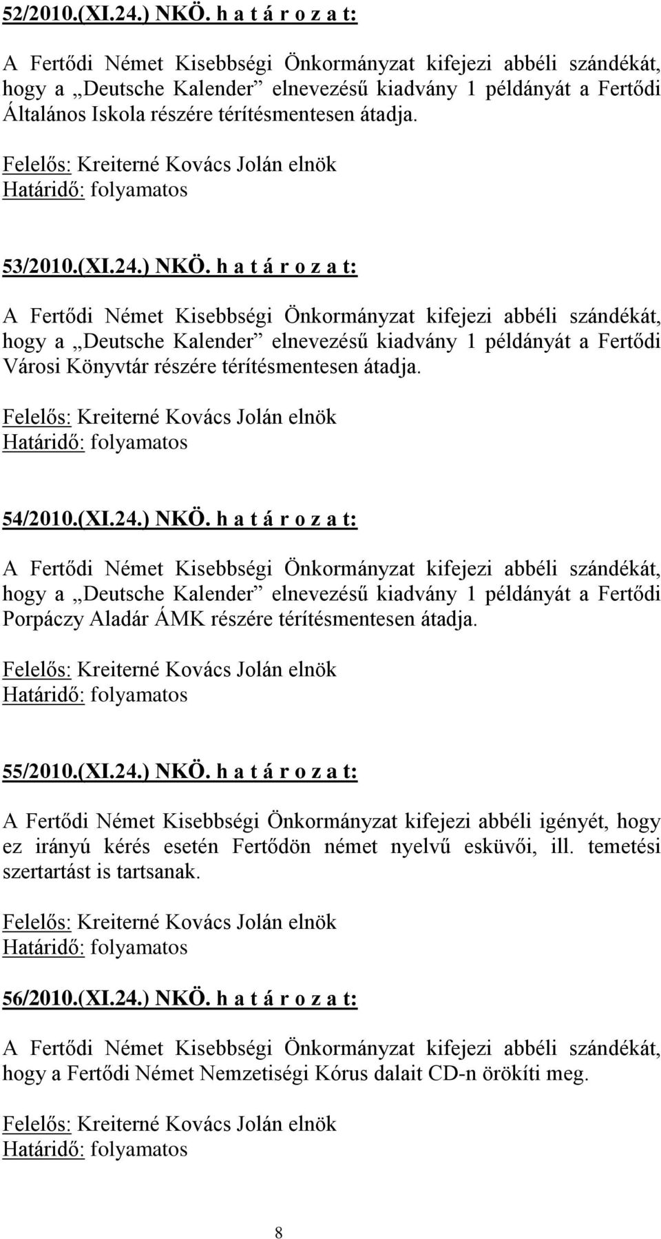 temetési szertartást is tartsanak. 56/2010.(XI.24.) NKÖ. h a t á r o z a t: hogy a Fertődi Német Nemzetiségi Kórus dalait CD-n örökíti meg. 8