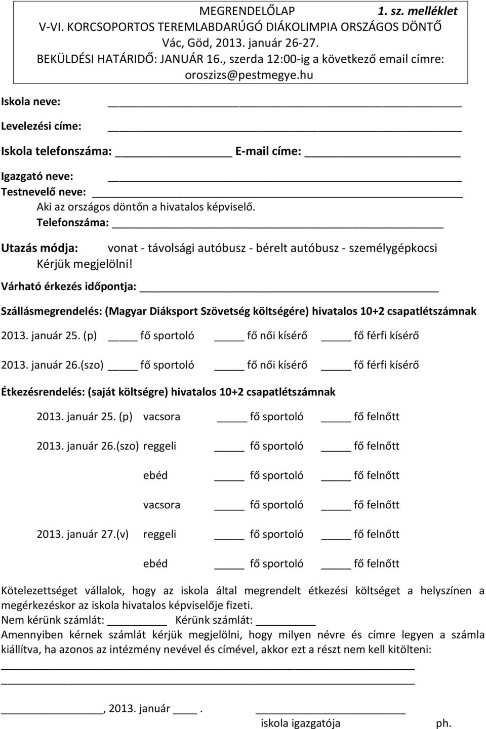 hu Iskola neve: Levelezési címe: Iskola telefonszáma: E-mail címe: Igazgató neve: Testnevelő neve: Aki az országos döntőn a hivatalos képviselő.