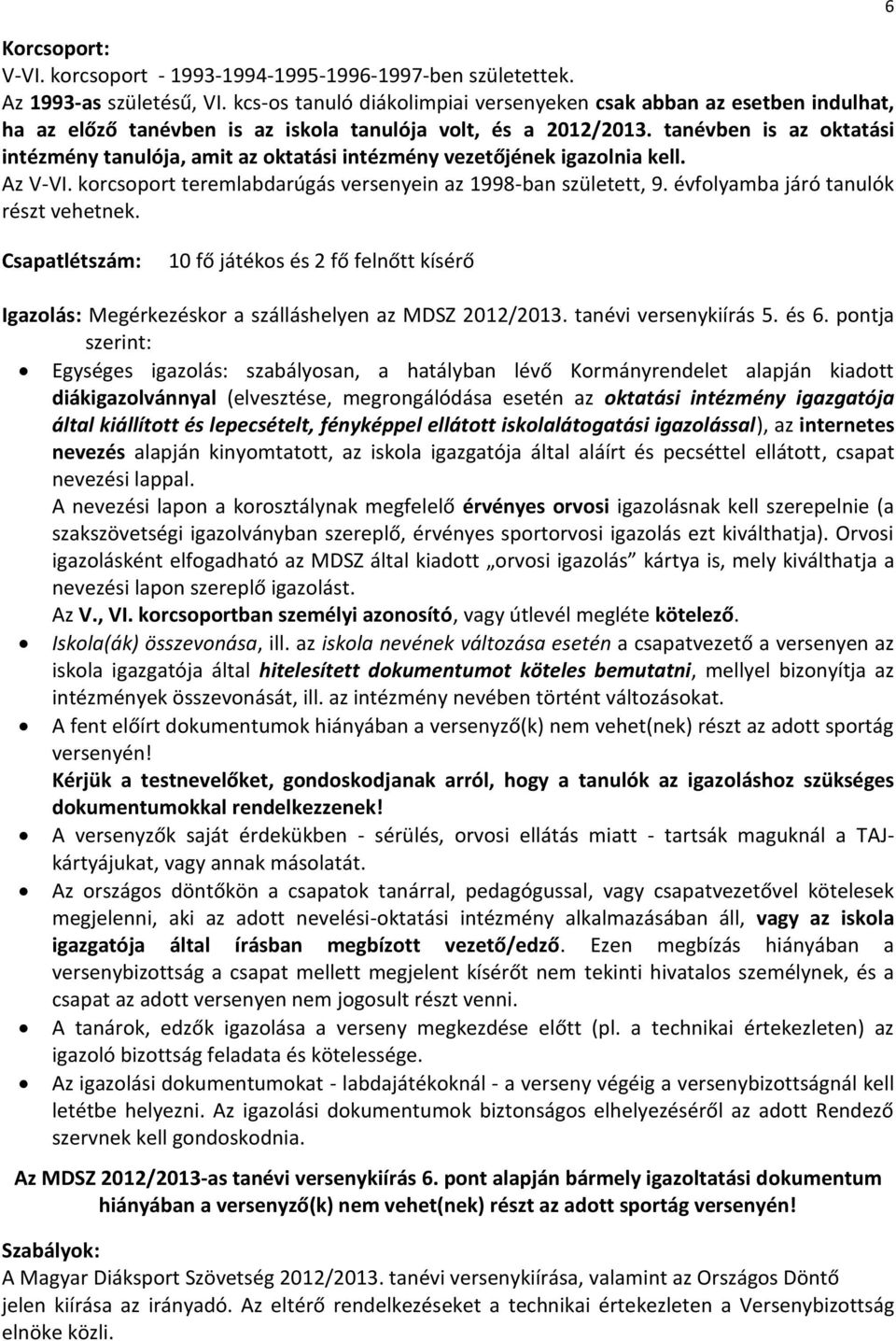 tanévben is az oktatási intézmény tanulója, amit az oktatási intézmény vezetőjének igazolnia kell. Az V-VI. korcsoport teremlabdarúgás versenyein az 1998-ban született, 9.