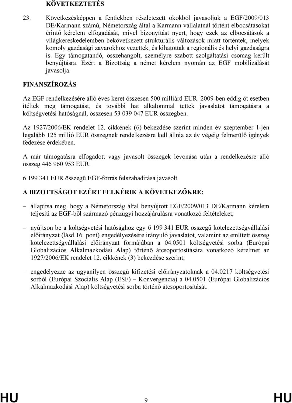 bizonyítást nyert, hogy ezek az elbocsátások a világkereskedelemben bekövetkezett strukturális változások miatt történtek, melyek komoly gazdasági zavarokhoz vezettek, és kihatottak a regionális és