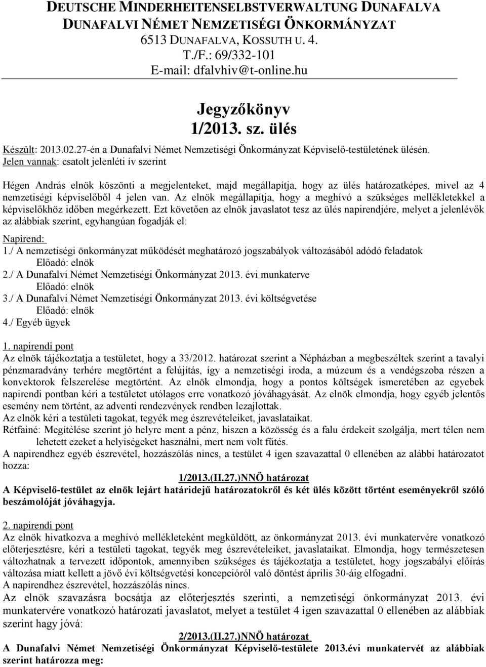 Jelen vannak: csatolt jelenléti ív szerint Hégen András elnök köszönti a megjelenteket, majd megállapítja, hogy az ülés határozatképes, mivel az 4 nemzetiségi képviselőből 4 jelen van.