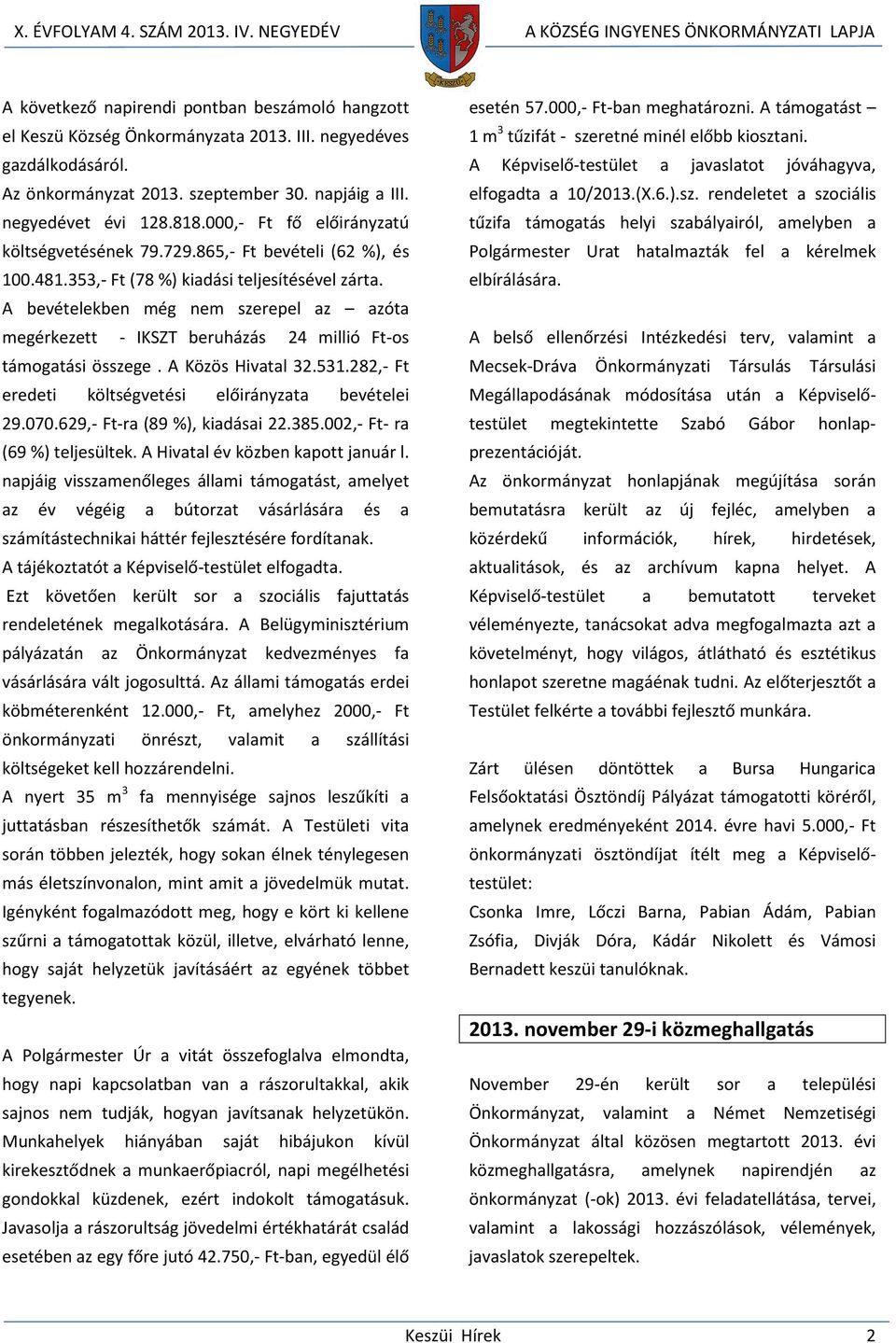 A bevételekben még nem szerepel az azóta megérkezett - IKSZT beruházás 24 millió Ft-os támogatási összege. A Közös Hivatal 32.531.282,- Ft eredeti költségvetési előirányzata bevételei 29.070.