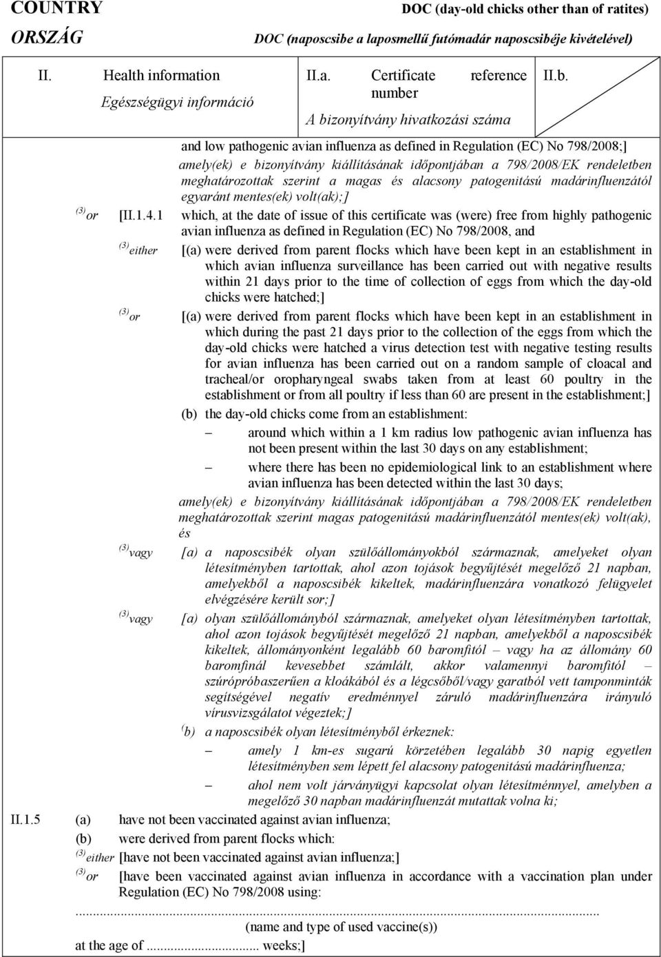 1 which, at the date of issue of this certificate was (were) free from highly pathogenic avian influenza as defined in Regulation (EC) No 798/2008, and (3) either [(a) were derived from parent flocks