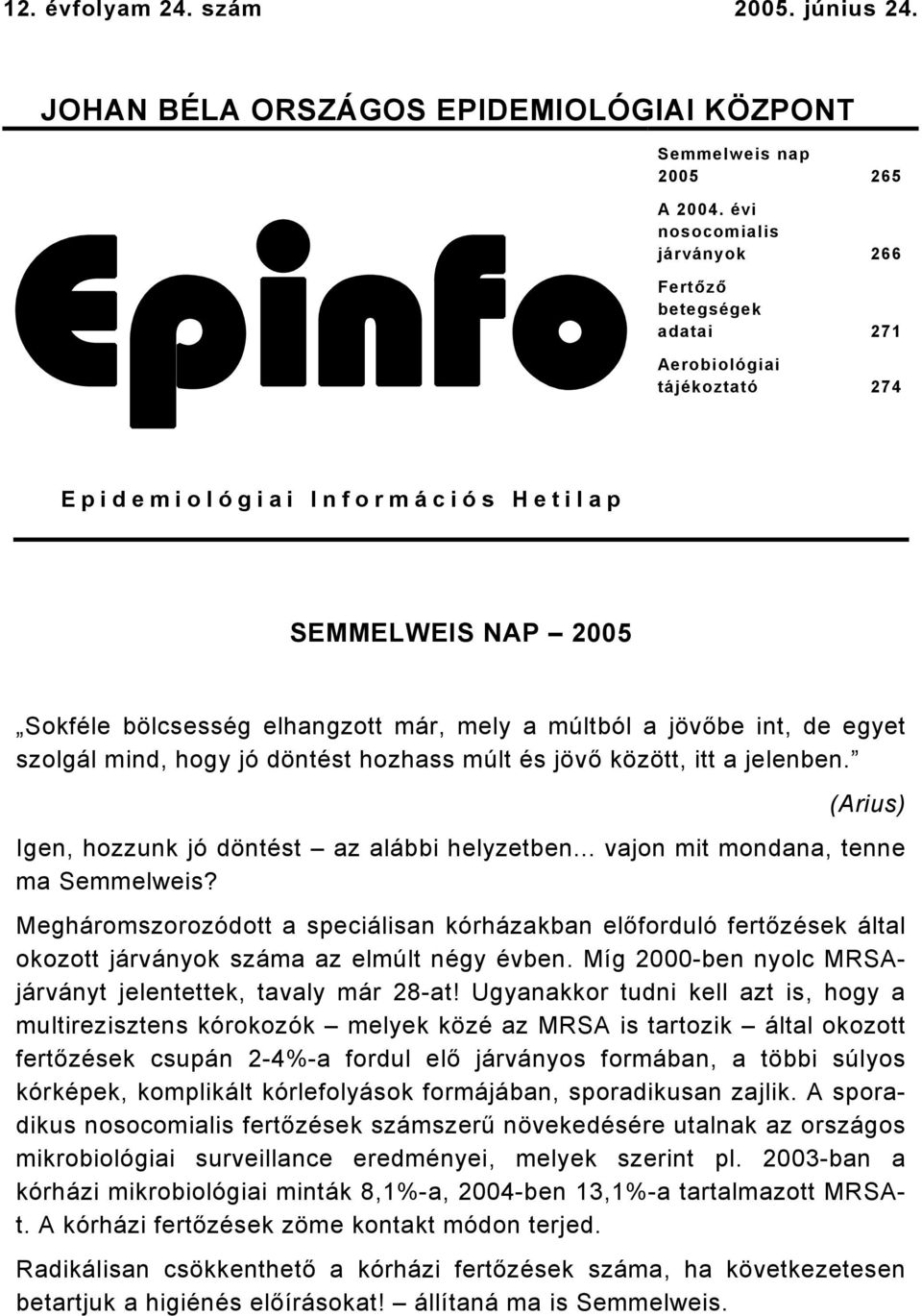 jövőbe int, de egyet szolgál mind, hogy jó döntést hozhass múlt és jövő között, itt a jelenben. (Arius) Igen, hozzunk jó döntést az alábbi helyzetben... vajon mit mondana, tenne ma Semmelweis?