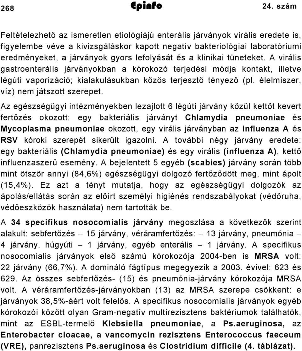 lefolyását és a klinikai tüneteket. A virális gastroenterális járványokban a kórokozó terjedési módja kontakt, illetve légúti vaporizáció; kialakulásukban közös terjesztő tényező (pl.