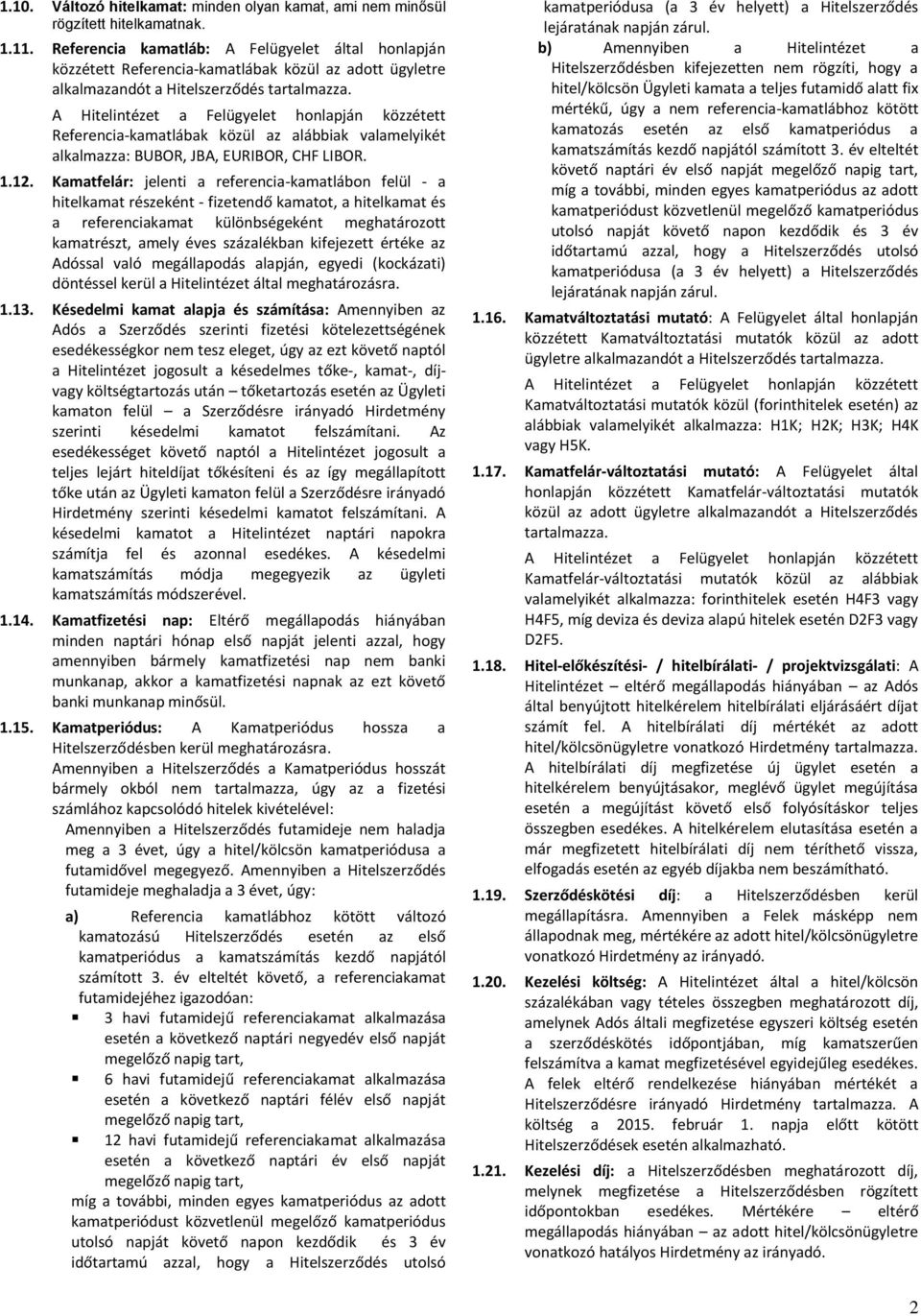 A Hitelintézet a Felügyelet honlapján közzétett Referencia-kamatlábak közül az alábbiak valamelyikét alkalmazza: BUBOR, JBA, EURIBOR, CHF LIBOR. 1.12.