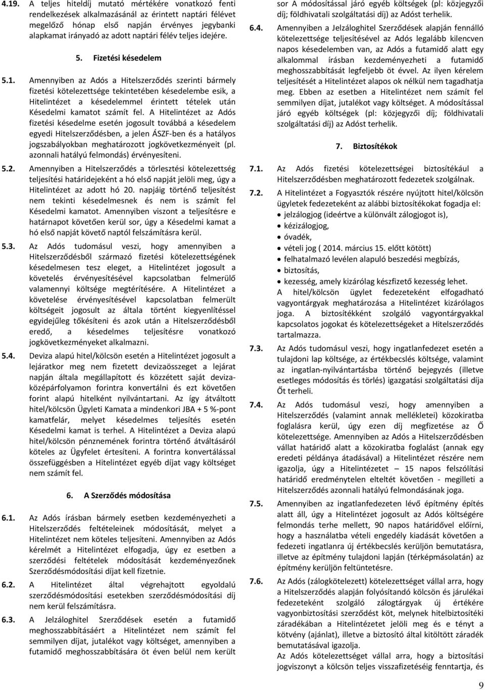 Amennyiben az Adós a Hitelszerződés szerinti bármely fizetési kötelezettsége tekintetében késedelembe esik, a Hitelintézet a késedelemmel érintett tételek után Késedelmi kamatot számít fel.