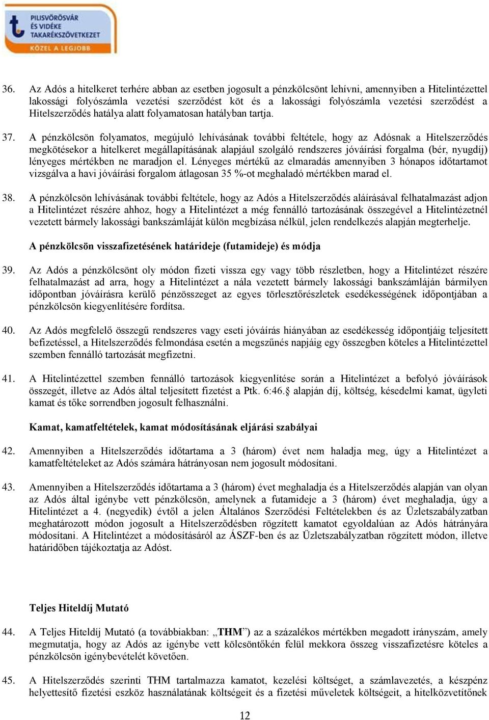 A pénzkölcsön folyamatos, megújuló lehívásának további feltétele, hogy az Adósnak a Hitelszerződés megkötésekor a hitelkeret megállapításának alapjául szolgáló rendszeres jóváírási forgalma (bér,