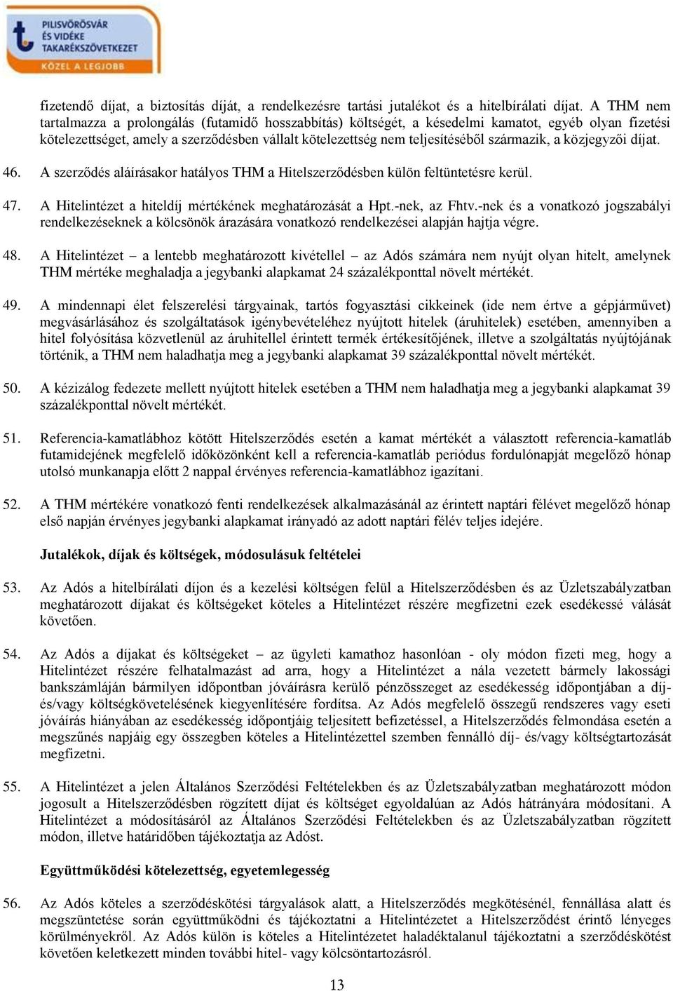 származik, a közjegyzői díjat. 46. A szerződés aláírásakor hatályos THM a Hitelszerződésben külön feltüntetésre kerül. 47. A Hitelintézet a hiteldíj mértékének meghatározását a Hpt.-nek, az Fhtv.