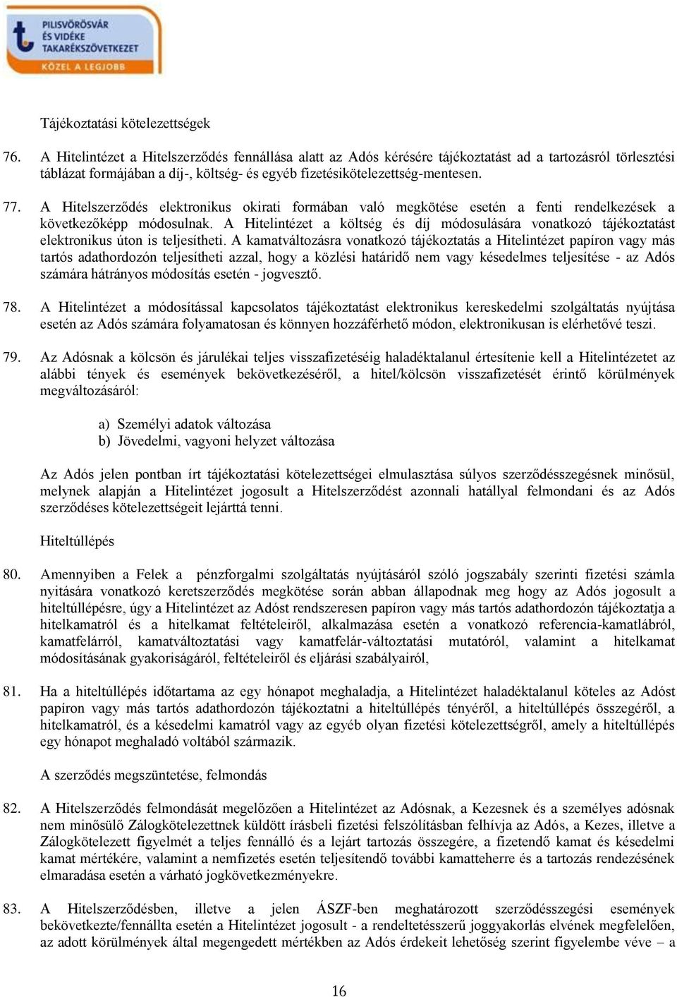 A Hitelszerződés elektronikus okirati formában való megkötése esetén a fenti rendelkezések a következőképp módosulnak.