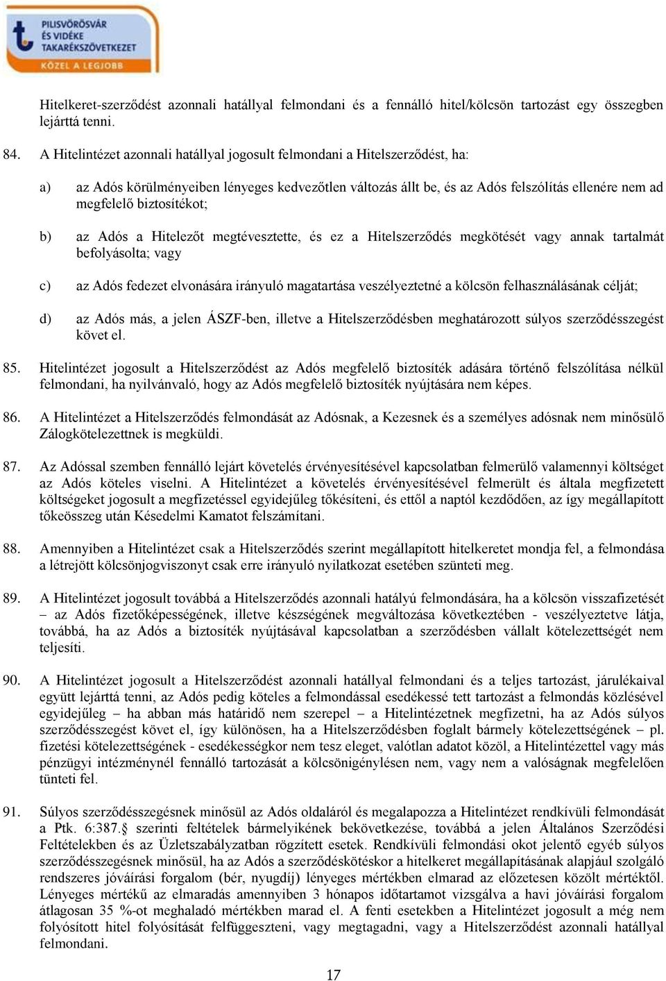 biztosítékot; b) az Adós a Hitelezőt megtévesztette, és ez a Hitelszerződés megkötését vagy annak tartalmát befolyásolta; vagy c) az Adós fedezet elvonására irányuló magatartása veszélyeztetné a