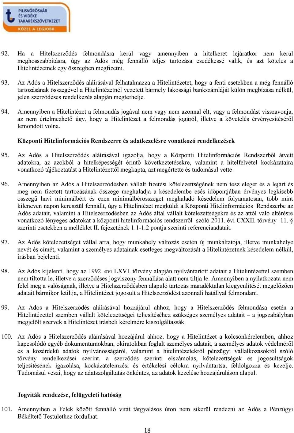 Az Adós a Hitelszerződés aláírásával felhatalmazza a Hitelintézetet, hogy a fenti esetekben a még fennálló tartozásának összegével a Hitelintézetnél vezetett bármely lakossági bankszámláját külön