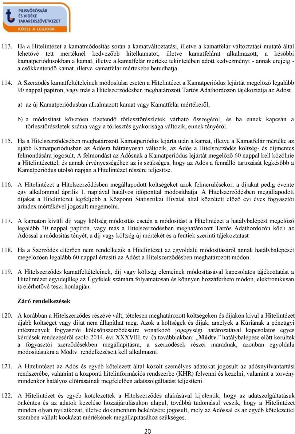 A Szerződés kamatfeltételeinek módosítása esetén a Hitelintézet a Kamatperiódus lejártát megelőző legalább 90 nappal papíron, vagy más a Hitelszerződésben meghatározott Tartós Adathordozón