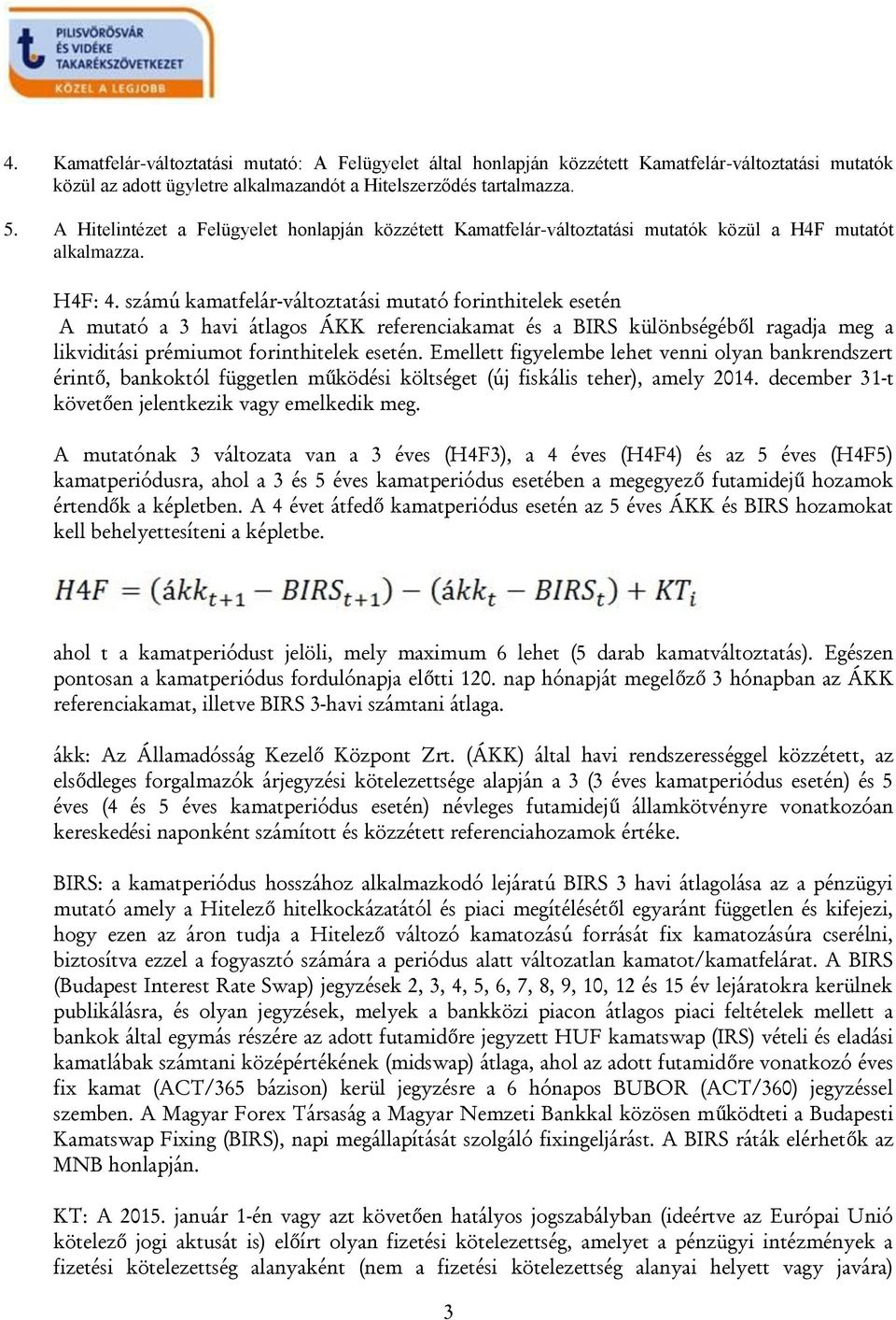 számú kamatfelár-változtatási mutató forinthitelek esetén A mutató a 3 havi átlagos ÁKK referenciakamat és a BIRS különbségéből ragadja meg a likviditási prémiumot forinthitelek esetén.