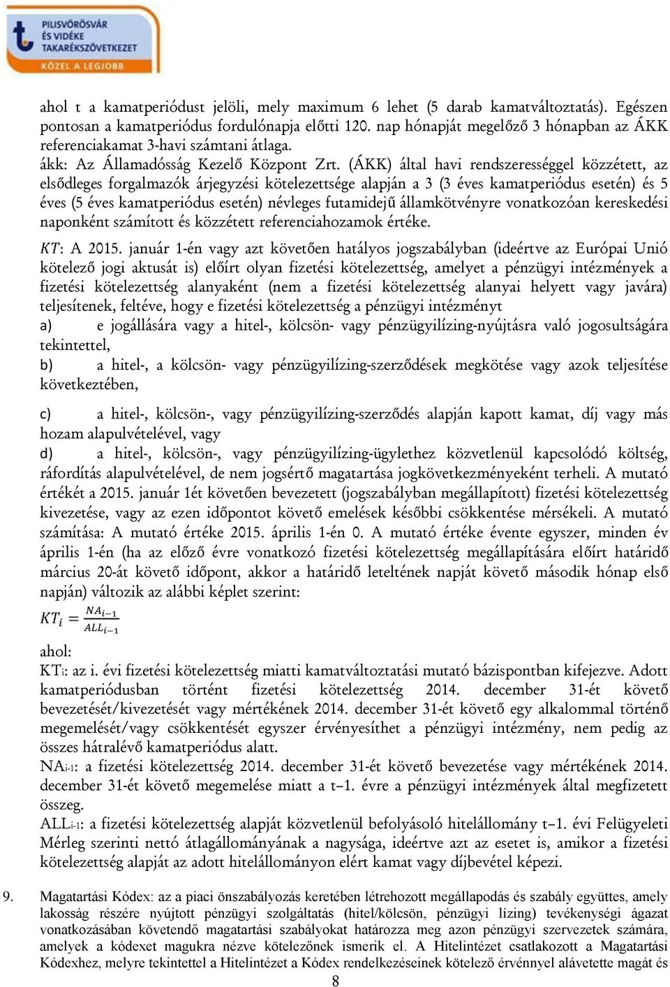 (ÁKK) által havi rendszerességgel közzétett, az elsődleges forgalmazók árjegyzési kötelezettsége alapján a 3 (3 éves kamatperiódus esetén) és 5 éves (5 éves kamatperiódus esetén) névleges futamidejű