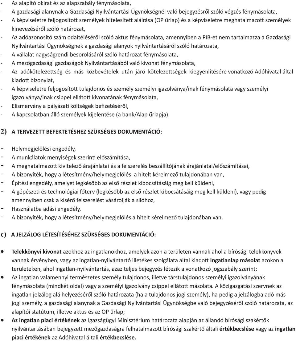 nem tartalmazza a Gazdasági Nyilvántartási Ügynökségnek a gazdasági alanyok nyilvántartásáról szóló határozata, - A vállalat nagyságrendi besorolásáról szóló határozat fénymásolata, - A mezőgazdasági