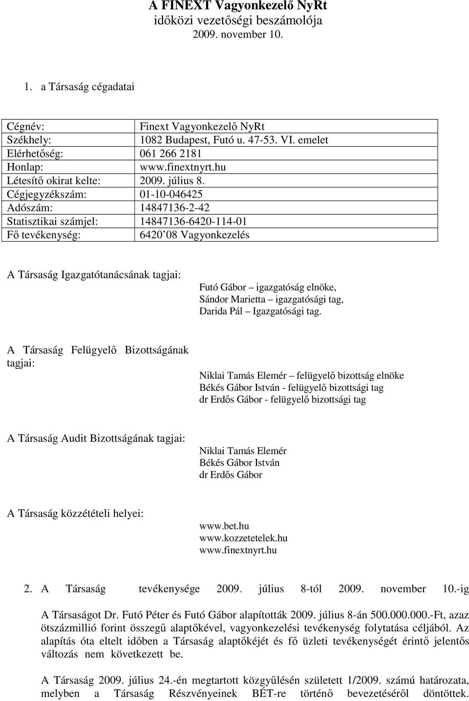 Cégjegyzékszám: 01-10-046425 Adószám: 14847136-2-42 Statisztikai számjel: 14847136-6420-114-01 Fı tevékenység: 6420 08 Vagyonkezelés A Társaság Igazgatótanácsának tagjai: Futó Gábor igazgatóság