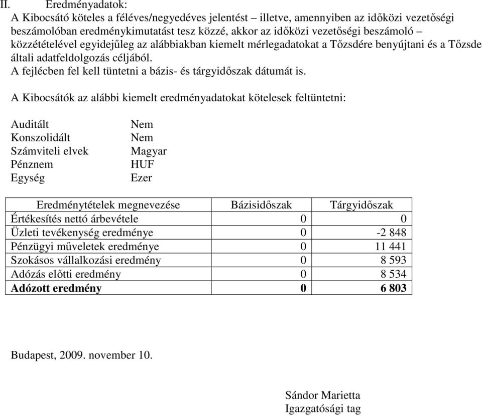 A Kibocsátók az alábbi kiemelt eredményadatokat kötelesek feltüntetni: Auditált Konszolidált Számviteli elvek Pénznem Egység Nem Nem Magyar HUF Ezer Eredménytételek megnevezése Bázisidıszak