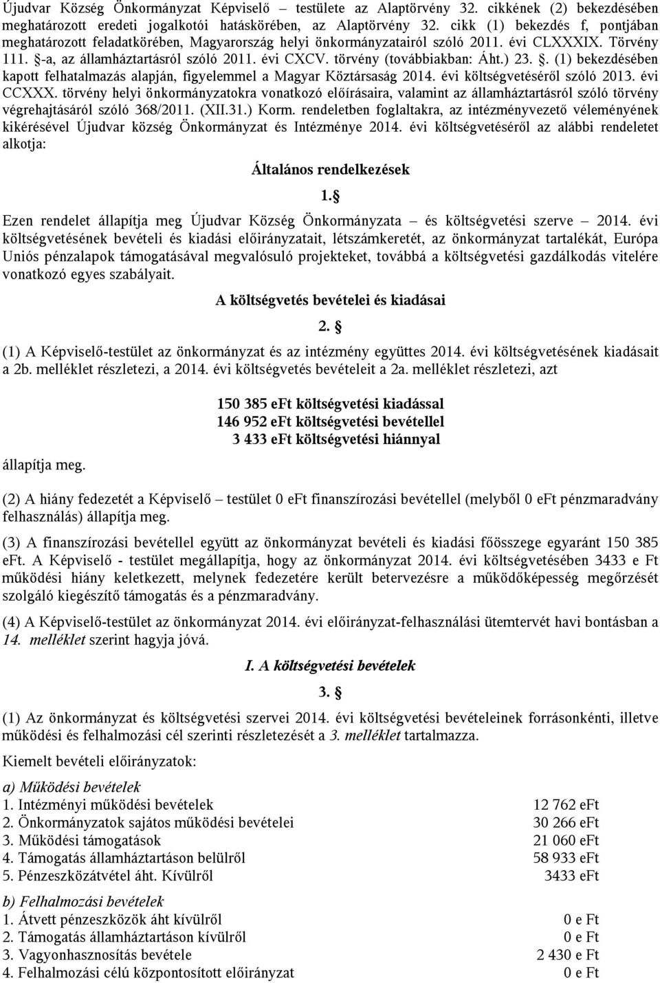 törvény (továbbiakban: Áht.) 23.. (1) bekezdésében kapott felhatalmazás alapján, figyelemmel a Magyar Köztársaság 2014. évi költségvetéséről szóló 2013. évi CCXXX.