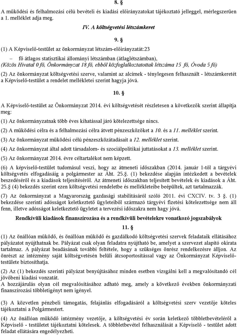 létszáma 15 fő, Óvoda 5 fő) (2) Az önkormányzat költségvetési szerve, valamint az alcímek - ténylegesen felhasznált - létszámkeretét a Képviselő-testület a rendelet mellékletei szerint hagyja jóvá.