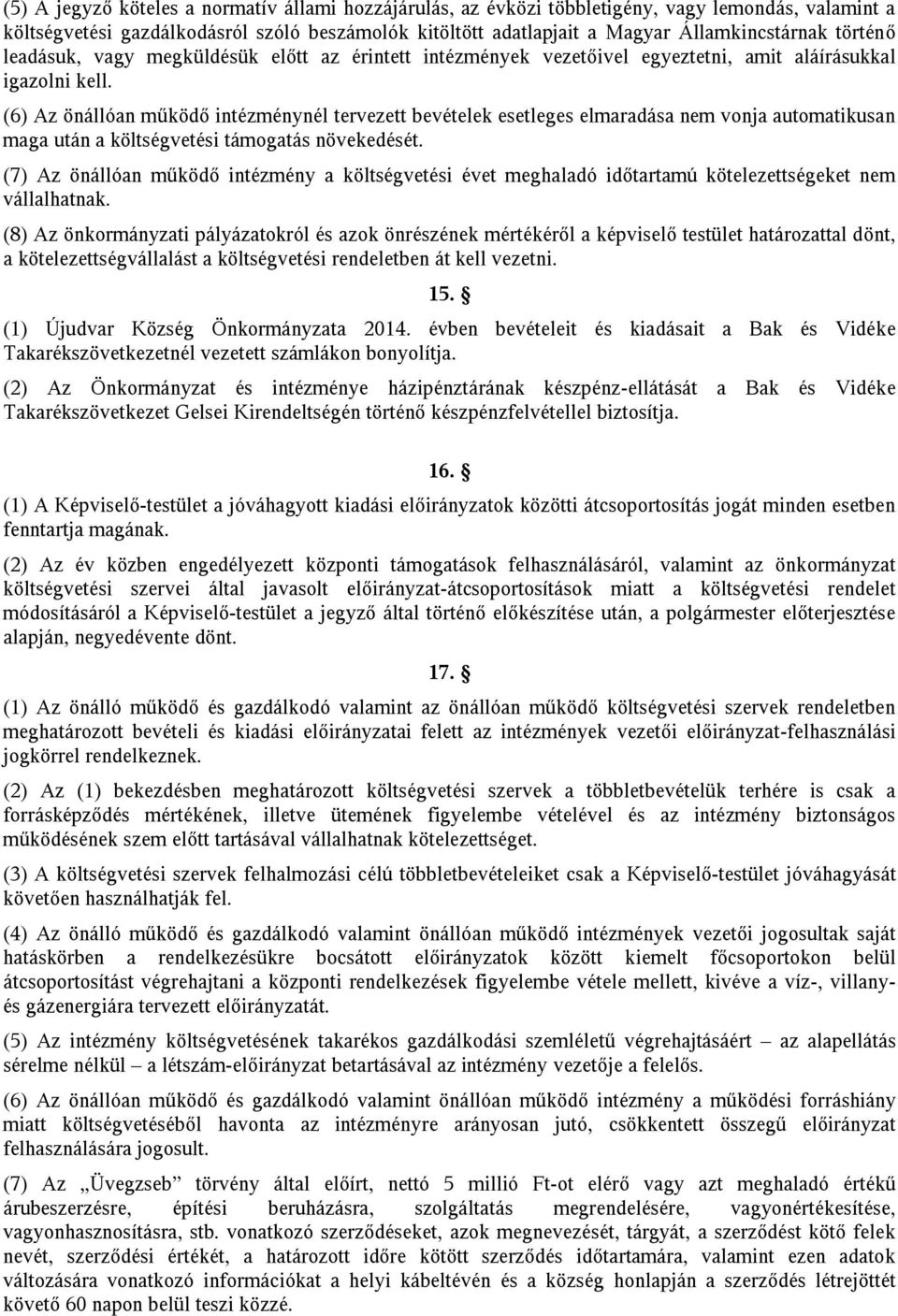 (6) Az önállóan működő intézménynél tervezett bevételek esetleges elmaradása nem vonja automatikusan maga után a költségvetési támogatás növekedését.