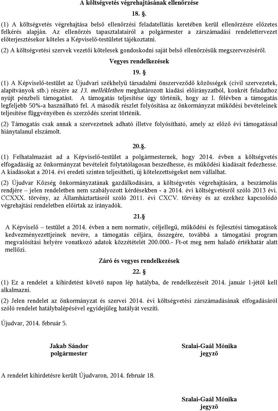 (2) A költségvetési szervek vezetői kötelesek gondoskodni saját belső ellenőrzésük megszervezéséről. Vegyes rendelkezések 19.