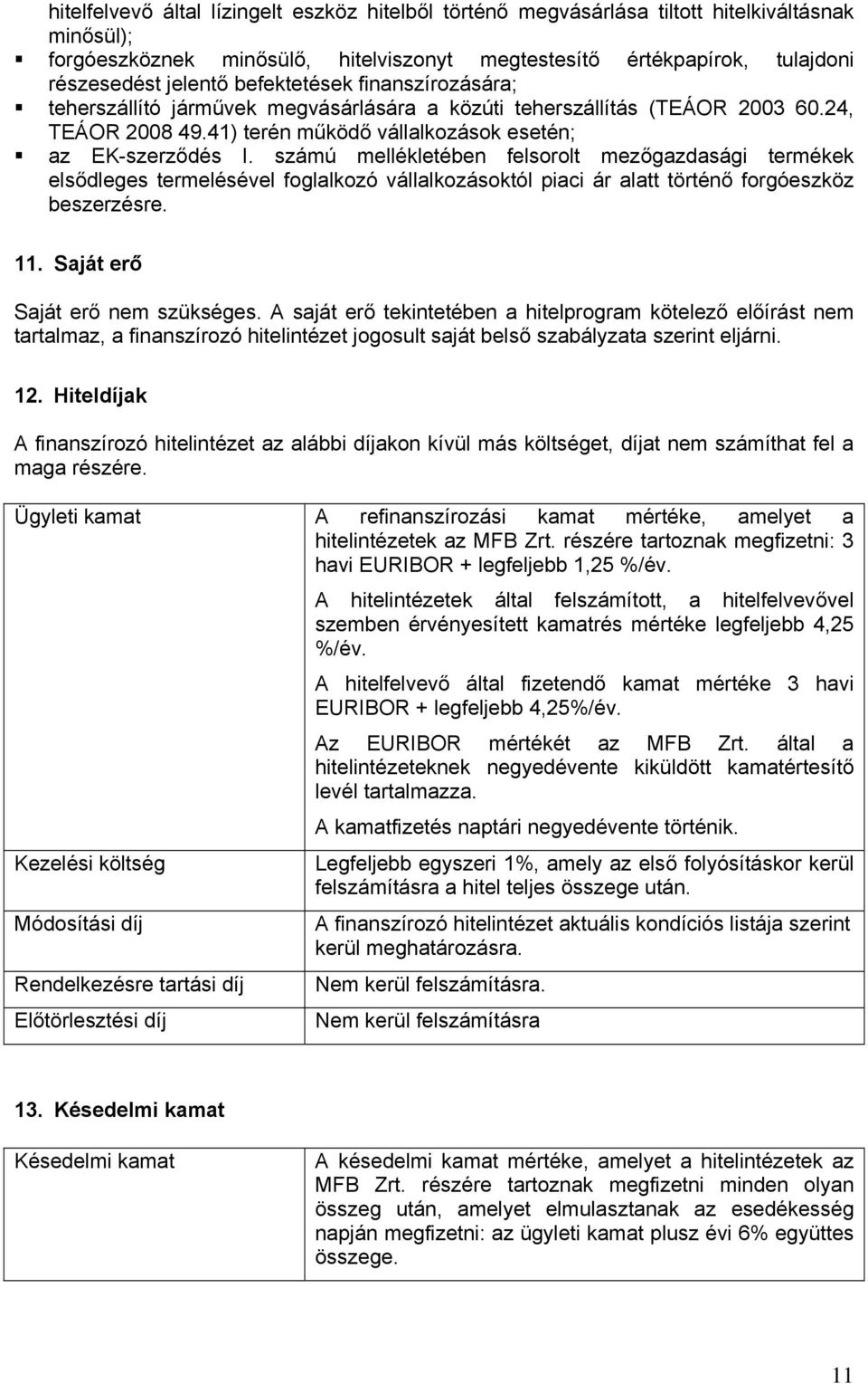 számú mellékletében felsorolt mezőgazdasági termékek elsődleges termelésével foglalkozó vállalkozásoktól piaci ár alatt történő forgóeszköz beszerzésre. 11. Saját erő Saját erő nem szükséges.