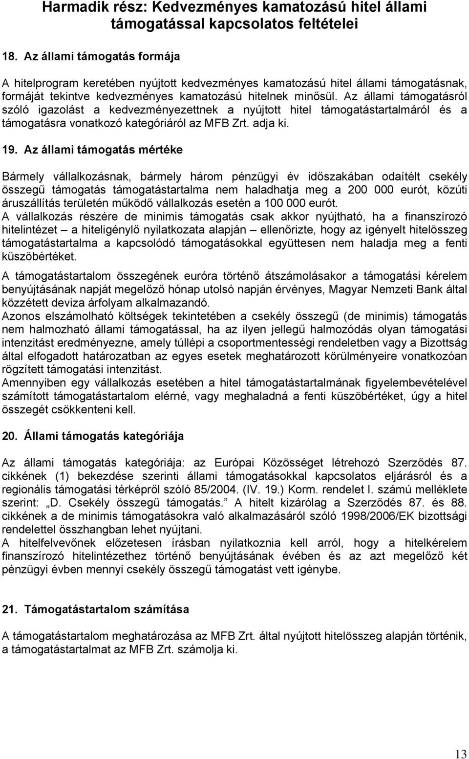 Az állami támogatásról szóló igazolást a kedvezményezettnek a nyújtott hitel támogatástartalmáról és a támogatásra vonatkozó kategóriáról az MFB Zrt. adja ki. 19.