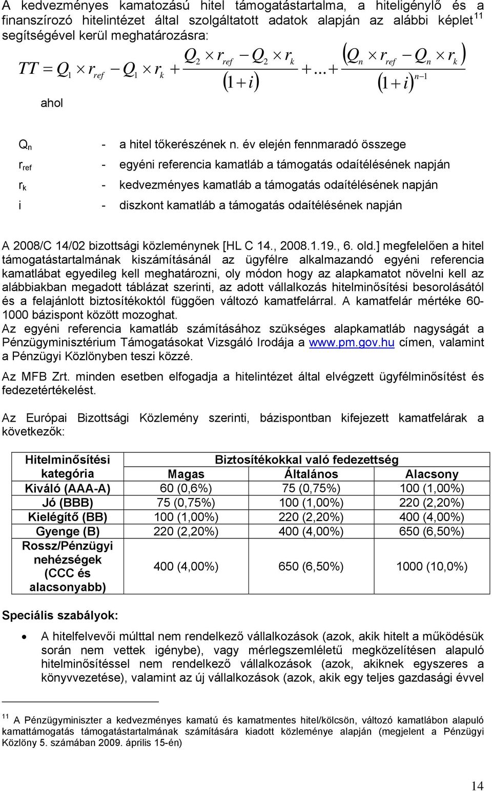 év elején fennmaradó összege r ref - egyéni referencia kamatláb a támogatás odaítélésének napján r k - kedvezményes kamatláb a támogatás odaítélésének napján i - diszkont kamatláb a támogatás