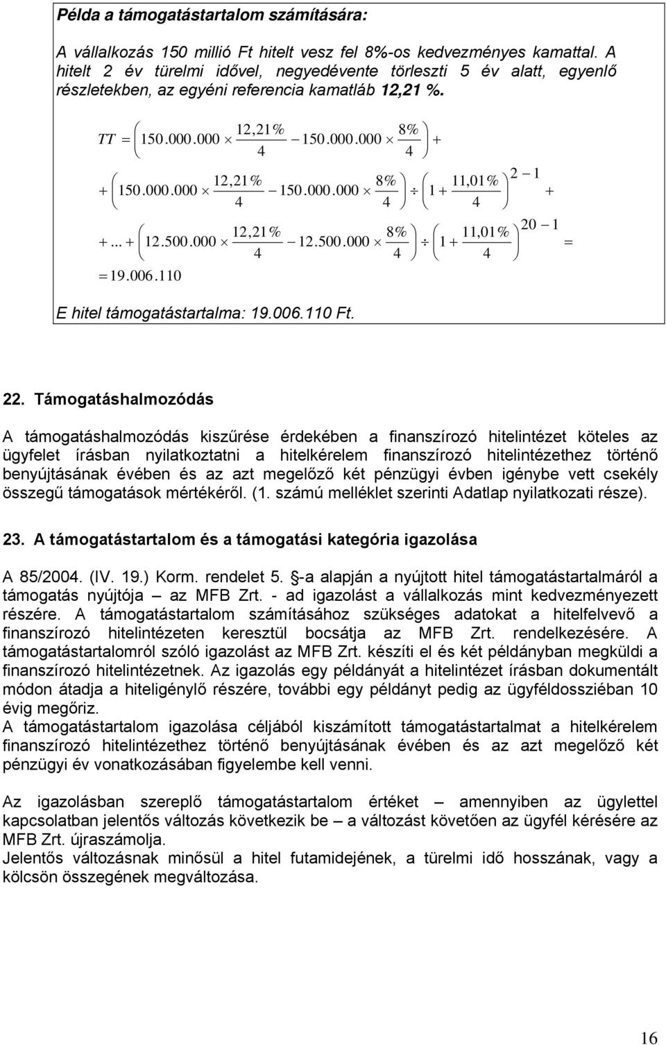.. + 12.500.000 12.500.000 4 = 19.006.110 E hitel támogatástartalma: 19.006.110 Ft. 8% 4 8% 4 1 + 1 + 11,01% 4 11,01% 4 2 1 + 20 1 = 22.