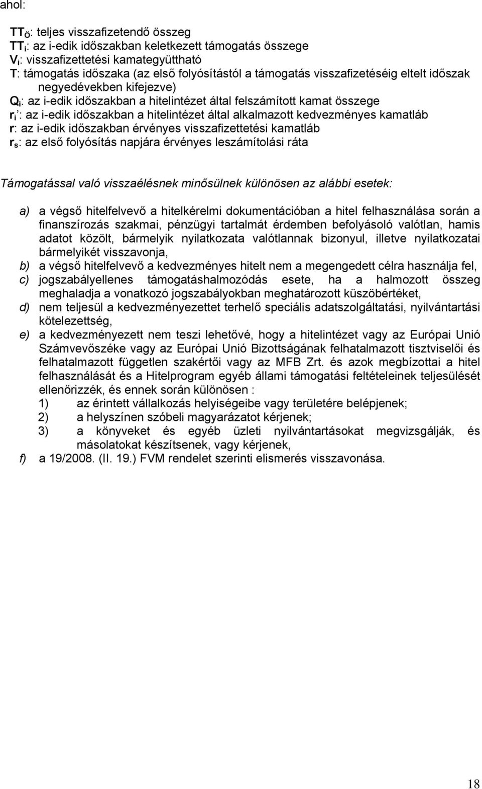 kedvezményes kamatláb r: az i-edik időszakban érvényes visszafizettetési kamatláb r s : az első folyósítás napjára érvényes leszámítolási ráta Támogatással való visszaélésnek minősülnek különösen az