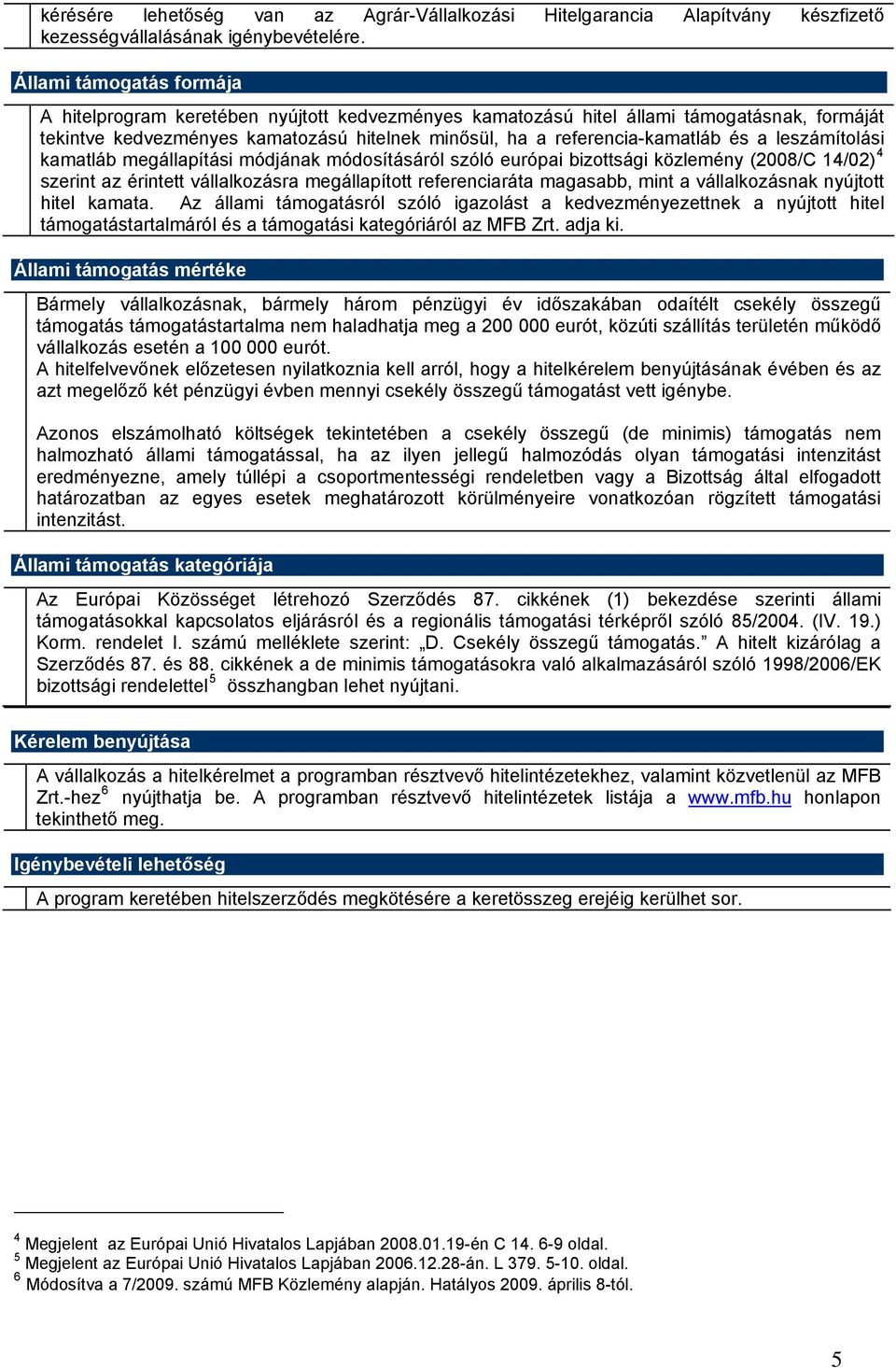 leszámítolási kamatláb megállapítási módjának módosításáról szóló európai bizottsági közlemény (2008/C 14/02) 4 szerint az érintett vállalkozásra megállapított referenciaráta magasabb, mint a