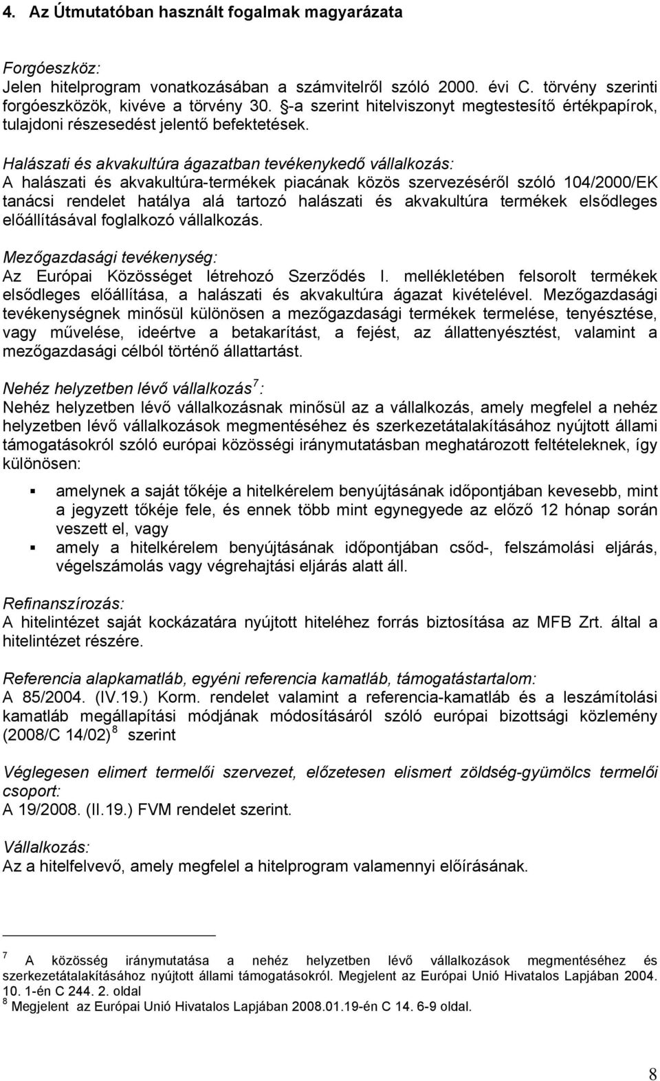 Halászati és akvakultúra ágazatban tevékenykedő vállalkozás: A halászati és akvakultúra-termékek piacának közös szervezéséről szóló 104/2000/EK tanácsi rendelet hatálya alá tartozó halászati és