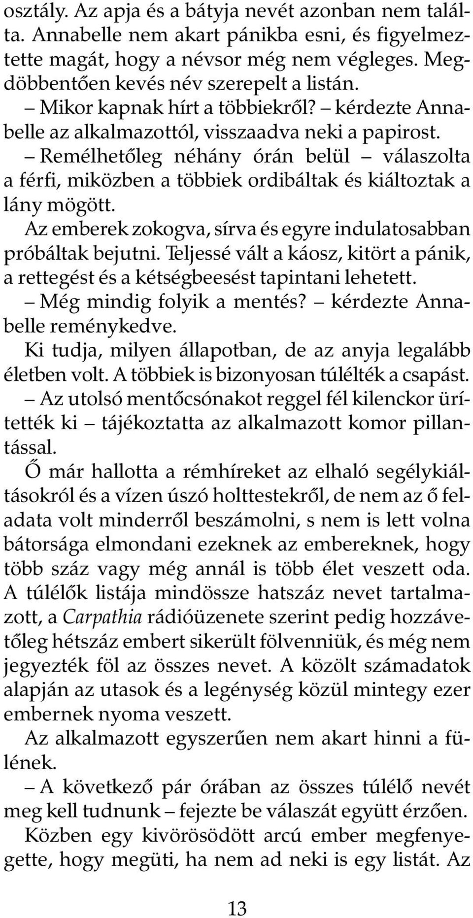 Remélhetõleg néhány órán belül válaszolta a férfi, miközben a többiek ordibáltak és kiáltoztak a lány mögött. Az emberek zokogva, sírva és egyre indulatosabban próbáltak bejutni.