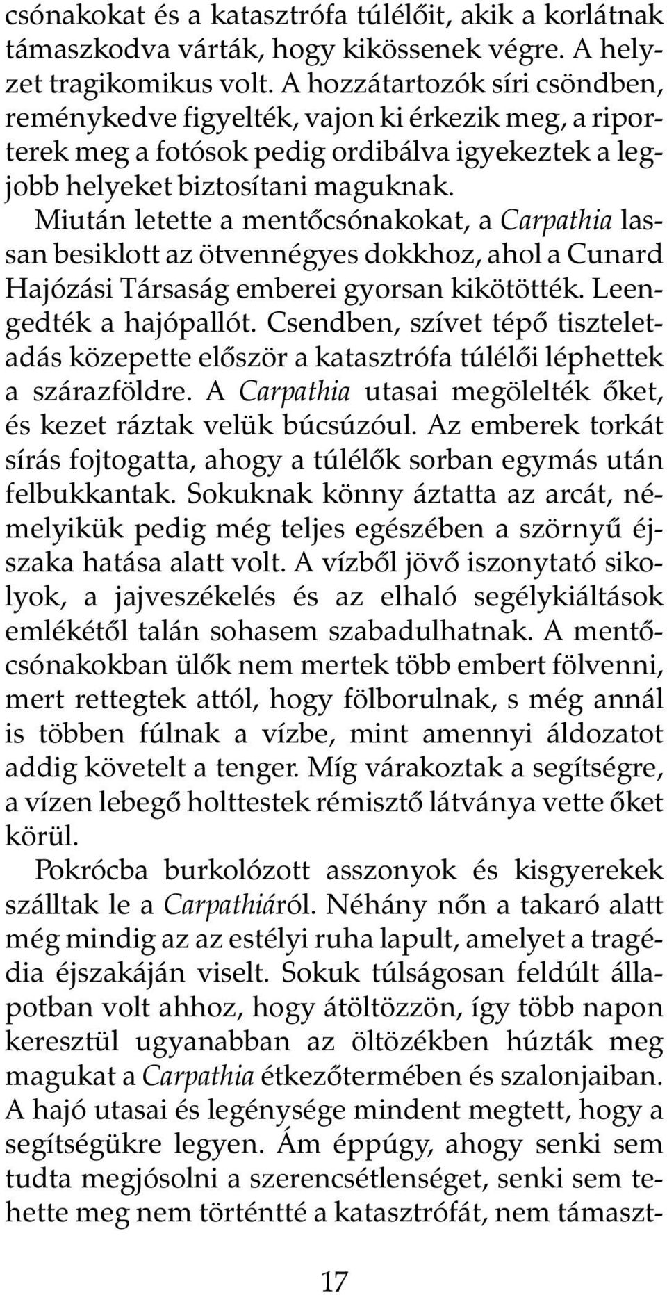 Miután letette a mentõcsónakokat, a Carpathia lassan besiklott az ötvennégyes dokkhoz, ahol a Cunard Hajózási Társaság emberei gyorsan kikötötték. Leengedték a hajópallót.