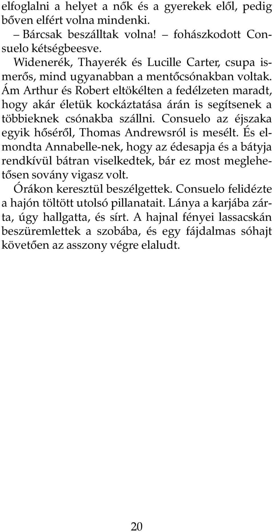 Ám Arthur és Robert eltökélten a fedélzeten maradt, hogy akár életük kockáztatása árán is segítsenek a többieknek csónakba szállni. Consuelo az éjszaka egyik hõsérõl, Thomas Andrewsról is mesélt.