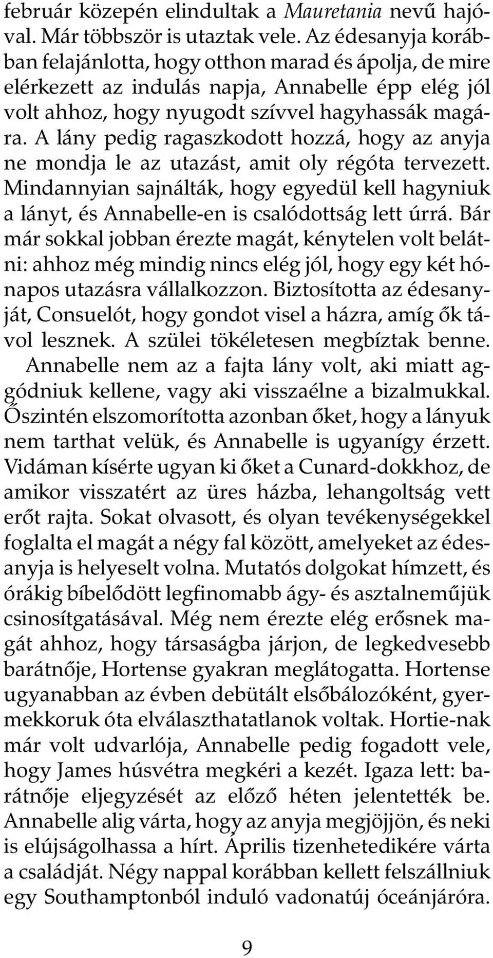 A lány pedig ragaszkodott hozzá, hogy az anyja ne mondja le az utazást, amit oly régóta tervezett. Mindannyian sajnálták, hogy egyedül kell hagyniuk a lányt, és Annabelle-en is csalódottság lett úrrá.