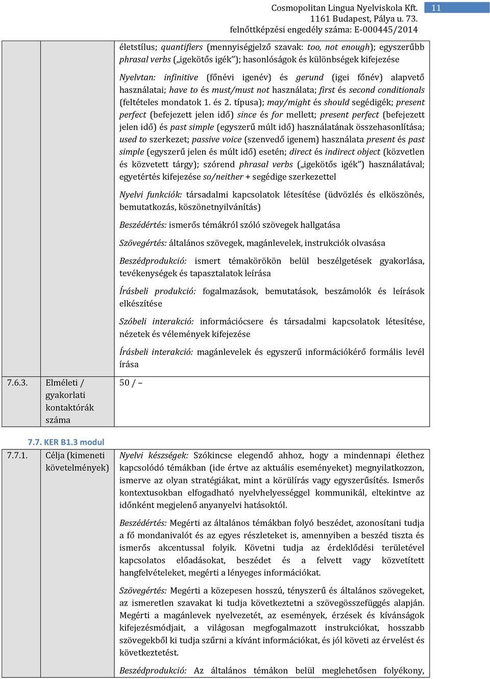 típusa); may/might és should segédigék; present perfect (befejezett jelen idő) since és for mellett; present perfect (befejezett jelen idő) és past simple (egyszerű múlt idő) használatának