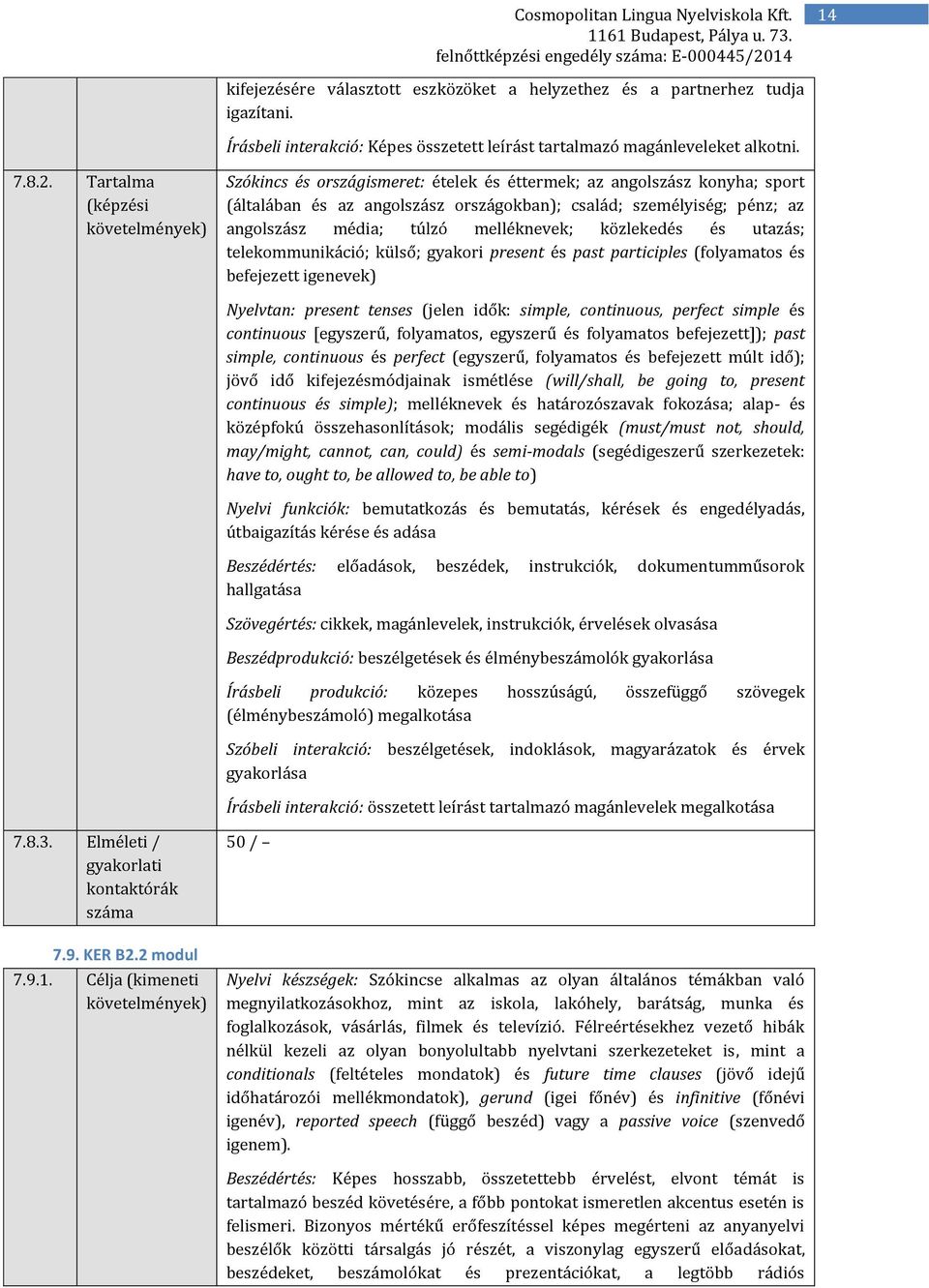 közlekedés és utazás; telekommunikáció; külső; gyakori present és past participles (folyamatos és befejezett igenevek) Nyelvtan: present tenses (jelen idők: simple, continuous, perfect simple és